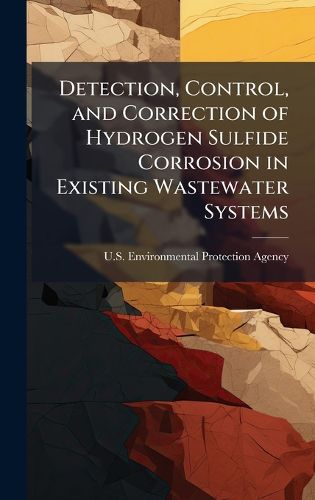 Cover image for Detection, Control, and Correction of Hydrogen Sulfide Corrosion in Existing Wastewater Systems