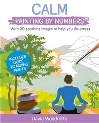 Cover image for Calm Painting by Numbers: With 30 Soothing Images to Help You De-Stress. Includes Guide to Mixing Paints