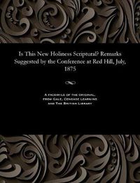 Cover image for Is This New Holiness Scriptural? Remarks Suggested by the Conference at Red Hill, July, 1875