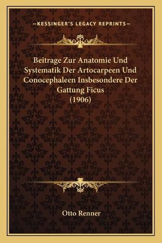 Cover image for Beitrage Zur Anatomie Und Systematik Der Artocarpeen Und Conocephaleen Insbesondere Der Gattung Ficus (1906)