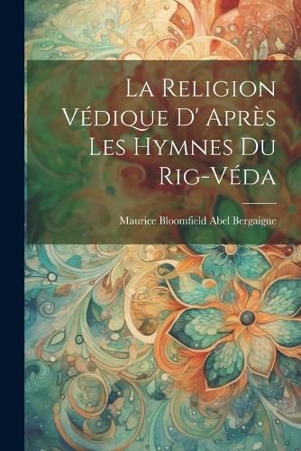 Cover image for La Religion Vedique D' Apres les Hymnes du Rig-Veda