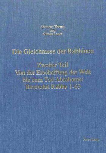 Cover image for Die Gleichnisse Der Rabbinen. Zweiter Teil: Von Der Erschaffung Der Welt Bis Zum Tod Abrahams: Bereschit Rabba 1-63: Einleitung, Uebersetzung Mit Kommentar, Texte