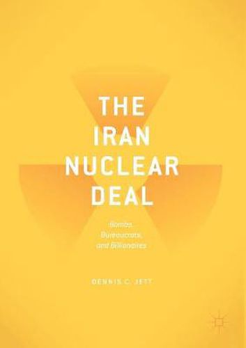 Cover image for The Iran Nuclear Deal: Bombs, Bureaucrats, and Billionaires