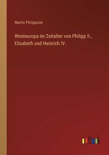 Cover image for Westeuropa im Zeitalter von Philipp II., Elisabeth und Heinrich IV.