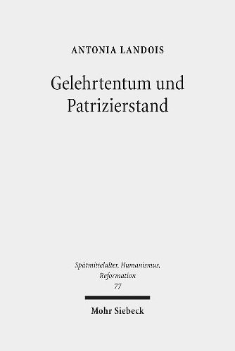 Cover image for Gelehrtentum und Patrizierstand: Wirkungskreise des Nurnberger Humanisten Sixtus Tucher (1459-1507)