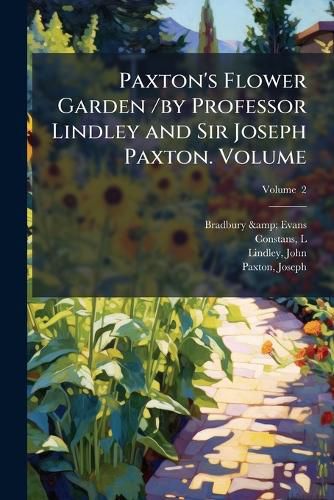 Cover image for Paxton's Flower Garden /By Professor Lindley and Sir Joseph Paxton. Volume V. 2