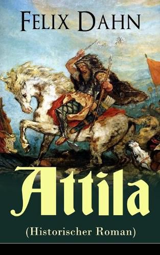 Attila (Historischer Roman): Die Welt der Hunnen und die Kriegf hrung gegen Rom