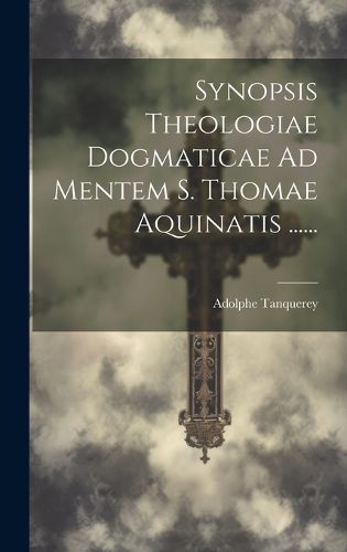 Cover image for Synopsis Theologiae Dogmaticae Ad Mentem S. Thomae Aquinatis ......