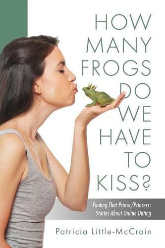 Cover image for HOW MANY FROGS DO WE HAVE TO KISS? Finding That Prince/Princess: Stories About Online Dating