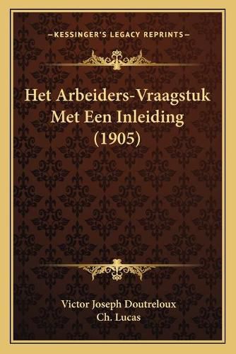 Het Arbeiders-Vraagstuk Met Een Inleiding (1905)