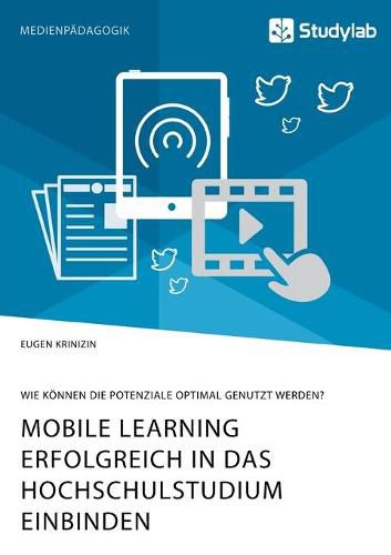 Cover image for Mobile Learning erfolgreich in das Hochschulstudium einbinden. Wie koennen die Potenziale optimal genutzt werden?