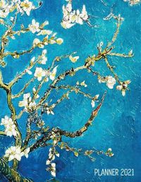 Cover image for Vincent Van Gogh Planner 2021: Almond Blossom Painting Artistic Impressionism Year Organizer: January - December Large Dutch Masters Paintings Art Agenda with White Flowers Floral Daily Scheduler for Weekly Appointments, Monthly Meetings & Work