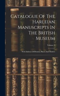 Cover image for Catalogue Of The Harleian Manuscripts In The British Museum