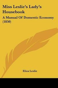 Cover image for Miss Leslie's Lady's Housebook: A Manual Of Domestic Economy (1850)