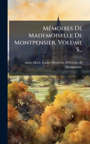 Cover image for MA(c)moires De Mademoiselle De Montpensier, Volume 5...