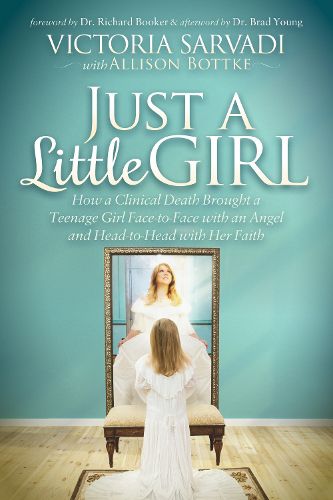 Cover image for Just a Little Girl: How a Clinical Death Brought a Teenage Girl Face-to-Face With An Angel and Head-to-Toe with Her Faith