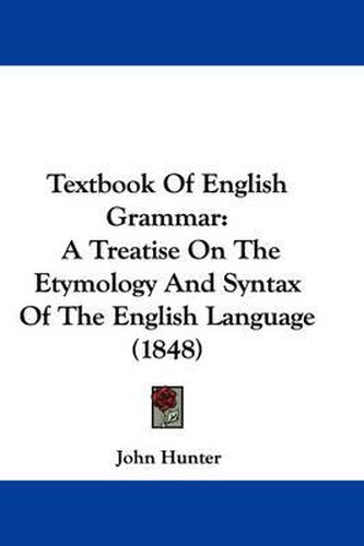 Cover image for Textbook of English Grammar: A Treatise on the Etymology and Syntax of the English Language (1848)