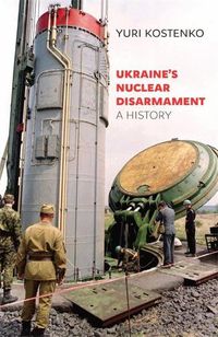 Cover image for Ukraine's Nuclear Disarmament: A History