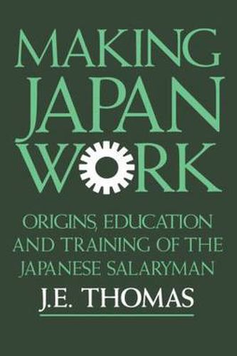 Cover image for Making Japan Work: The Origins, Education and Training of the Japanese Salaryman