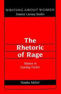 Cover image for The Rhetoric of Rage: Women in Dorothy Parker