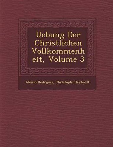 Uebung Der Christlichen Vollkommenheit, Volume 3