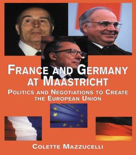 Cover image for France and Germany at Maastricht: Politics and Negotiations to Create the European Union