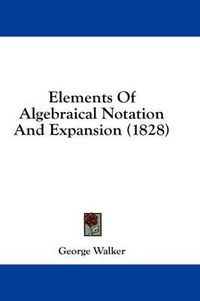 Cover image for Elements of Algebraical Notation and Expansion (1828)