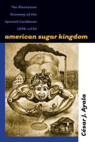 Cover image for American Sugar Kingdom: The Plantation Economy of the Spanish Caribbean, 1898-1934