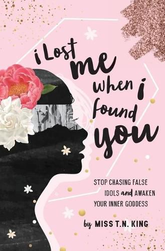 Cover image for I Lost Me When I Found You: Stop Chasing False Idols and Awaken Your Inner Goddess