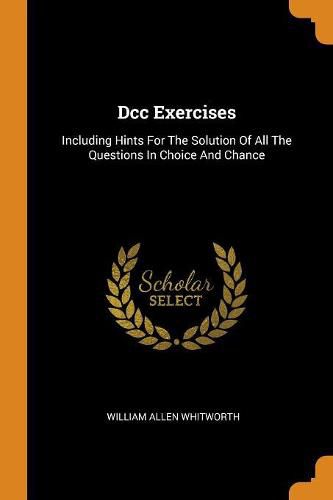 Cover image for DCC Exercises: Including Hints for the Solution of All the Questions in Choice and Chance