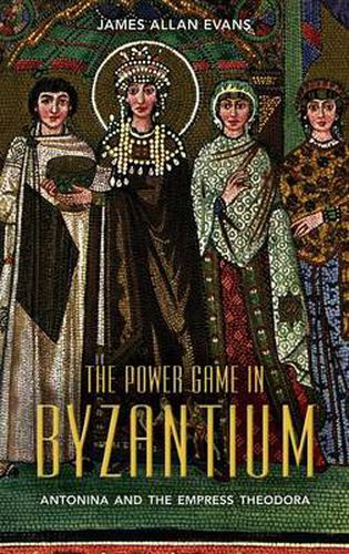 Cover image for The Power Game in Byzantium: Antonina and the Empress Theodora