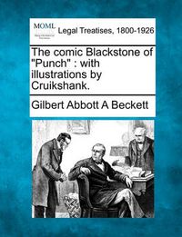 Cover image for The Comic Blackstone of  Punch: With Illustrations by Cruikshank.