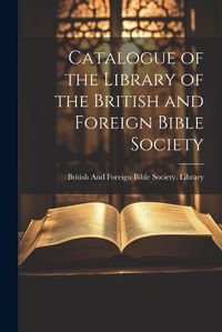 Cover image for Catalogue of the Library of the British and Foreign Bible Society