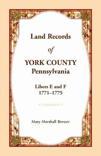 Land Records of York County, Pennsylvania, Libers E and F, 1771-1775