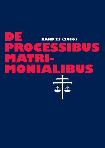 Cover image for De processibus matrimonialibus; Fachzeitschrift zu Fragen des Kanonischen Ehe- und Prozessrechtes - Band 23 (2016)