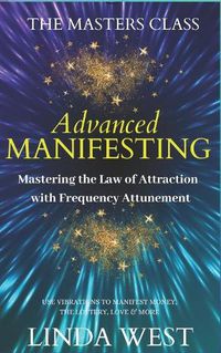 Cover image for Advanced Manifesting With Frequencies: The Masters Class