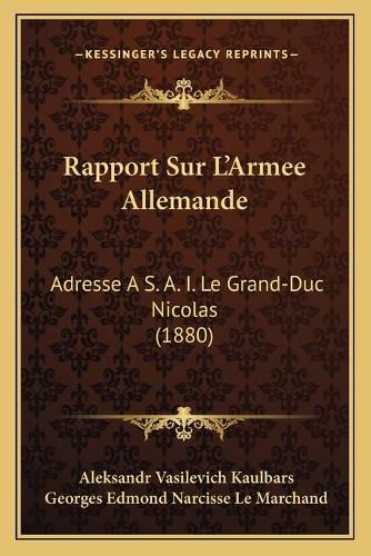 Rapport Sur L'Armee Allemande: Adresse A S. A. I. Le Grand-Duc Nicolas (1880)