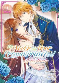 Cover image for I'll Never Be Your Crown Princess! - Betrothed (Manga) Vol. 1