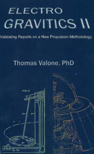 Cover image for Electrogravitics II, 2nd Edition: Validating Reports on a New Propulsion Methodology