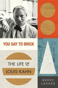 Cover image for You Say to Brick: The Life of Louis Kahn