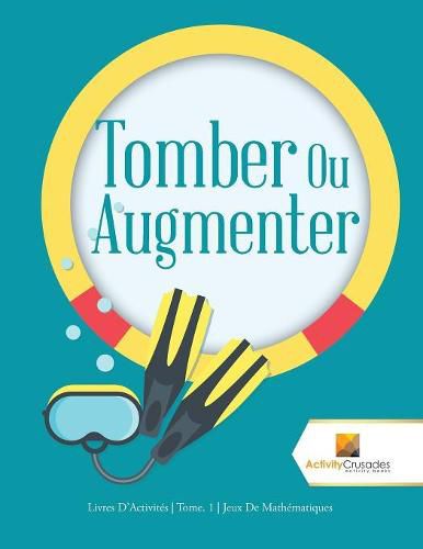 Tomber Ou Augmenter: Livres D'Activites Tome. 1 Jeux De Mathematiques