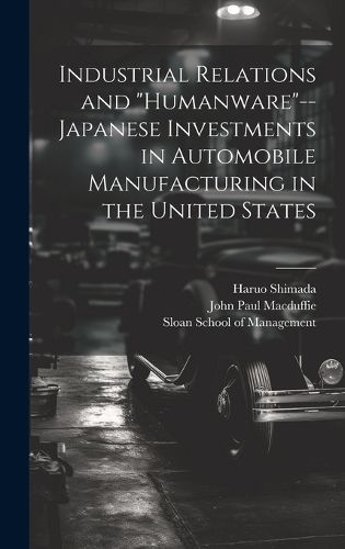 Cover image for Industrial Relations and "humanware"--Japanese Investments in Automobile Manufacturing in the United States