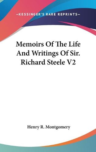 Cover image for Memoirs of the Life and Writings of Sir. Richard Steele V2