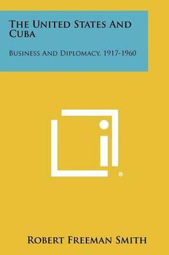Cover image for The United States and Cuba: Business and Diplomacy, 1917-1960
