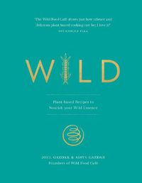 Cover image for Wild: Plant-based Recipes to Nourish your Wild Essence