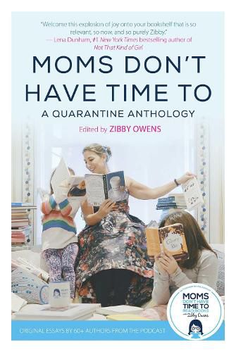 Cover image for Moms Don't Have Time To: A Quarantine Anthology