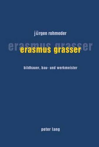 Cover image for Erasmus Grasser: Bildhauer, Bau- Und Werkmeister