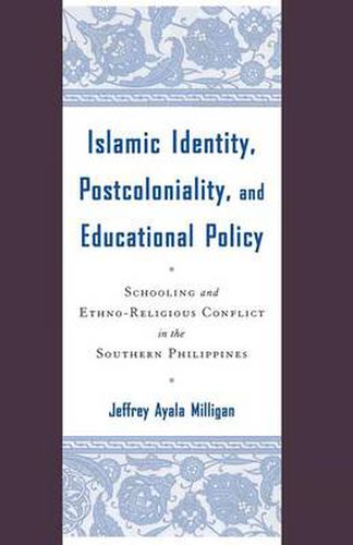 Cover image for Islamic Identity, Postcoloniality, and Educational Policy: Schooling and Ethno-Religious Conflict in the Southern Philippines