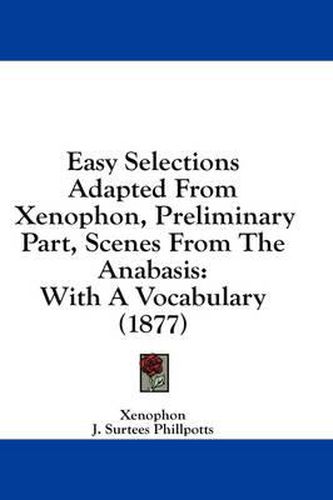 Cover image for Easy Selections Adapted from Xenophon, Preliminary Part, Scenes from the Anabasis: With a Vocabulary (1877)