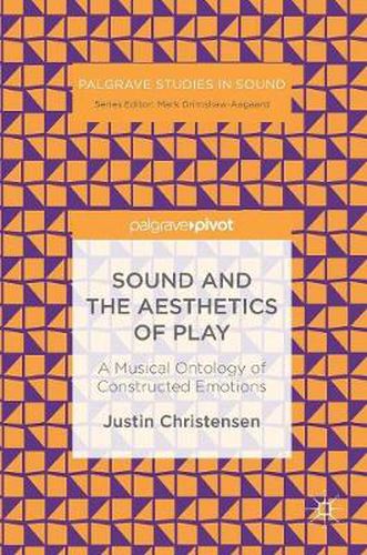 Cover image for Sound and the Aesthetics of Play: A Musical Ontology of Constructed Emotions